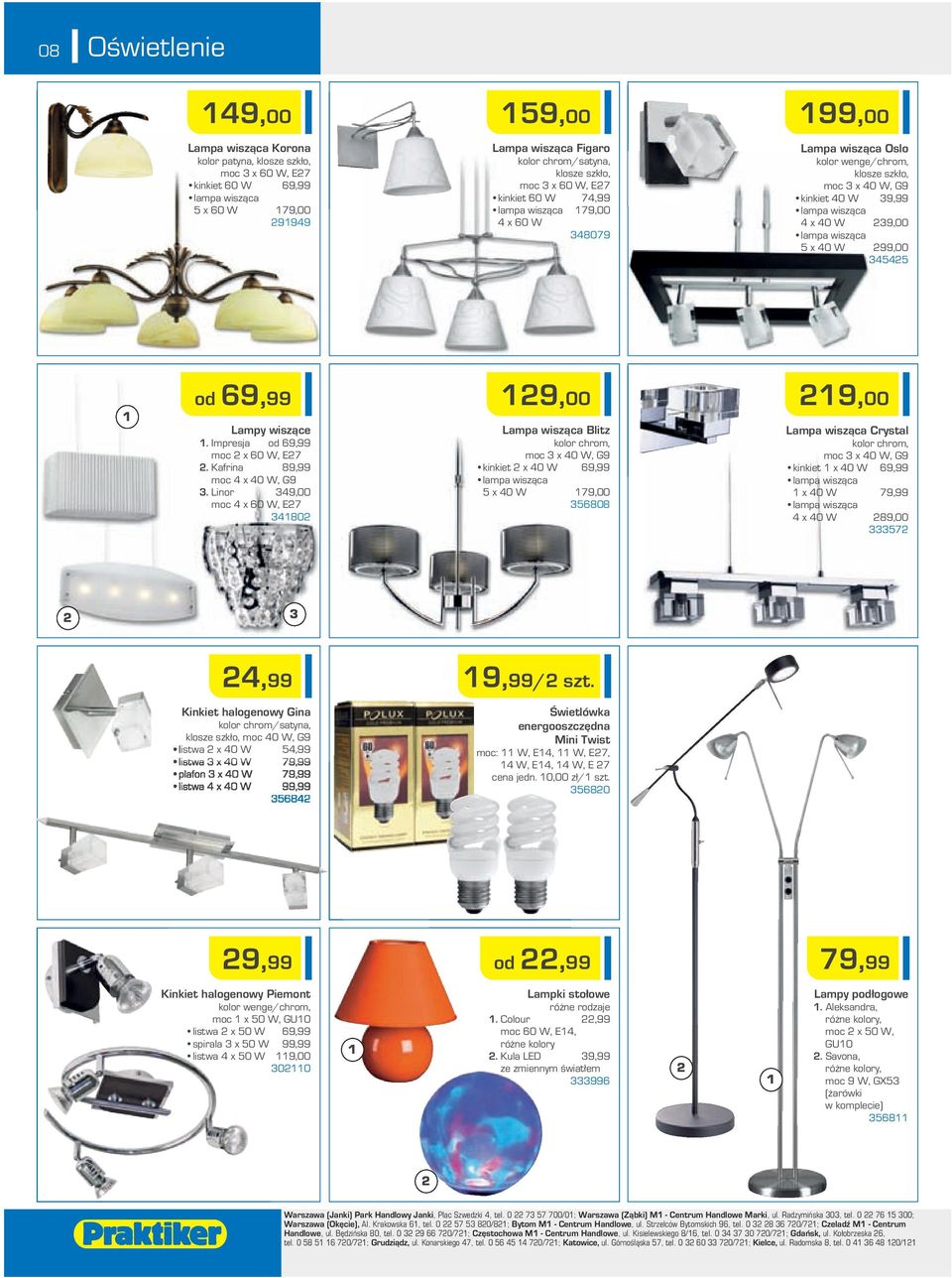 39,00 lampa wisząca 5 x 40 W 99,00 34545 od 69,99 Lampy wiszące. Impresja od 69,99 moc x 60 W, E7. Kafrina 89,99 moc 4 x 40 W, G9 3.