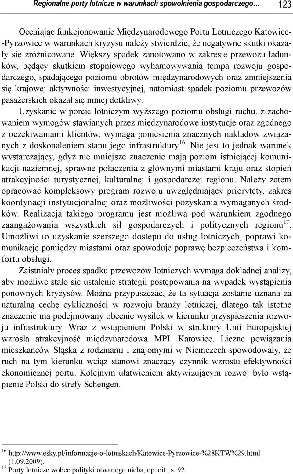 Większy spadek zanotowano w zakresie przewozu ładunków, będący skutkiem stopniowego wyhamowywania tempa rozwoju gospodarczego, spadającego poziomu obrotów międzynarodowych oraz zmniejszenia się