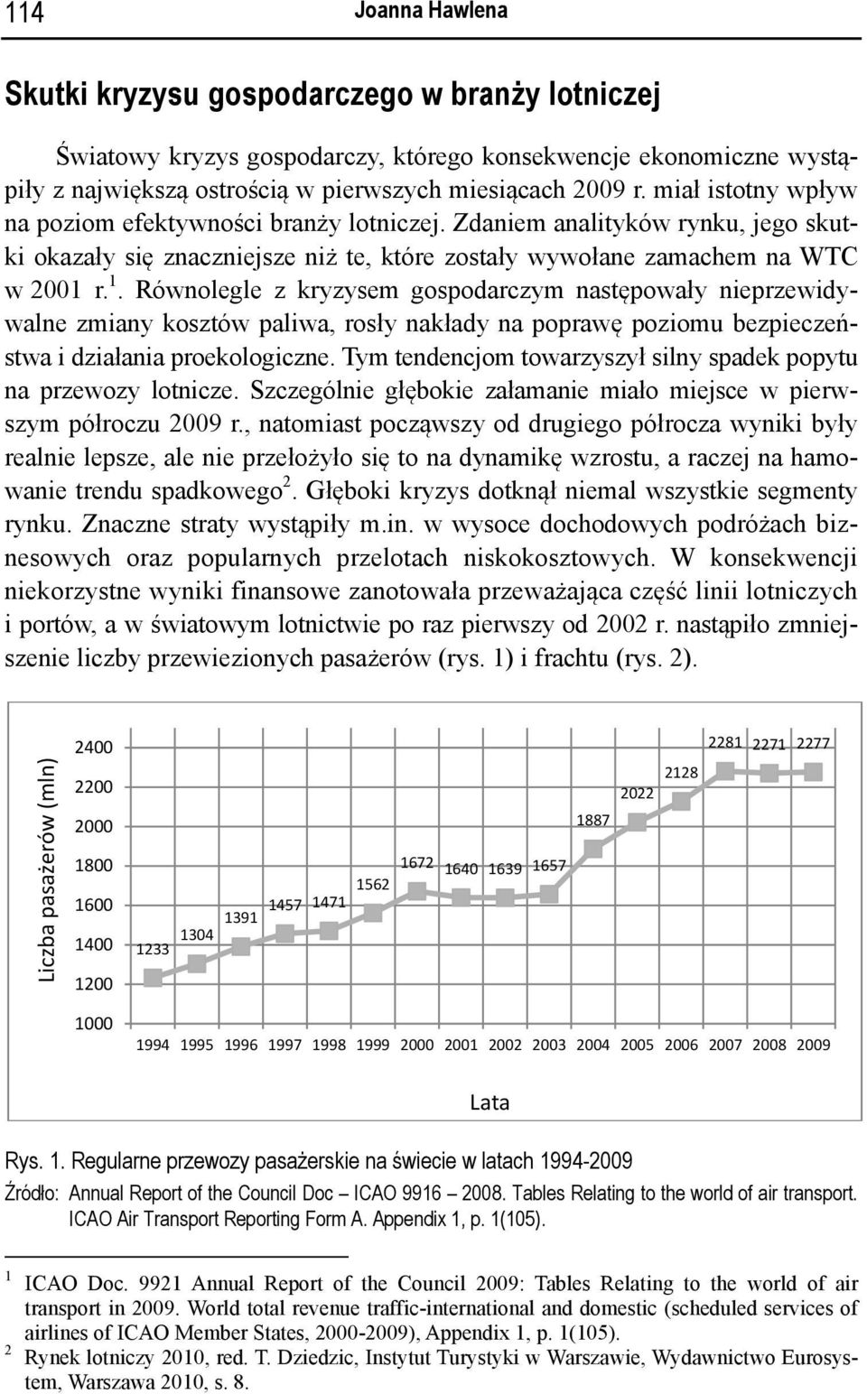 Równolegle z kryzysem gospodarczym następowały nieprzewidywalne zmiany kosztów paliwa, rosły nakłady na poprawę poziomu bezpieczeństwa i działania proekologiczne.