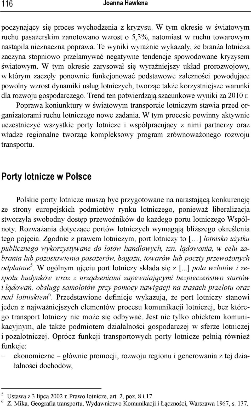 W tym okresie zarysował się wyraźniejszy układ prorozwojowy, w którym zaczęły ponownie funkcjonować podstawowe zależności powodujące powolny wzrost dynamiki usług lotniczych, tworząc także