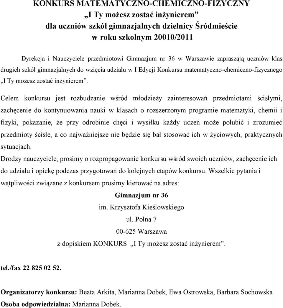 Celem konkursu jest rozbudzanie wśród młodzieży zainteresowań przedmiotami ścisłymi, zachęcenie do kontynuowania nauki w klasach o rozszerzonym programie matematyki, chemii i fizyki, pokazanie, że