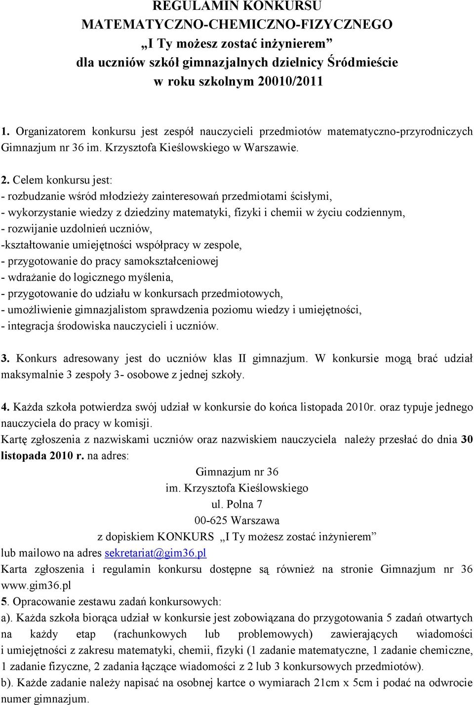 Celem konkursu jest: - rozbudzanie wśród młodzieży zainteresowań przedmiotami ścisłymi, - wykorzystanie wiedzy z dziedziny matematyki, fizyki i chemii w życiu codziennym, - rozwijanie uzdolnień