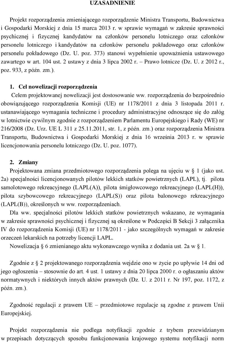 członków personelu pokładowego (Dz. U. poz. 373) stanowi wypełnienie upoważnienia ustawowego zawartego w art. 104 ust. 2 ustawy z dnia 3 lipca 2002 r. Prawo lotnicze (Dz. U. z 2012 r., poz.