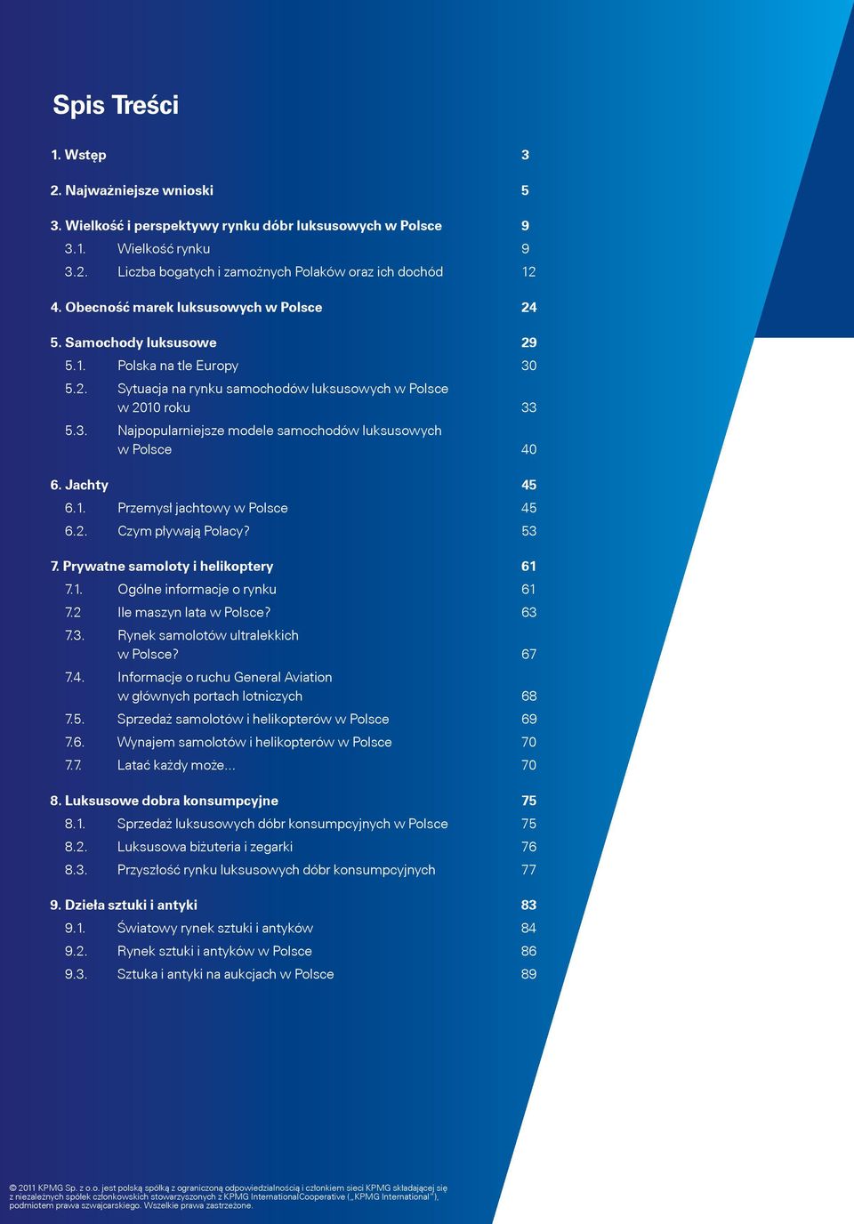 Jachty 45 6.1. Przemysł jachtowy w Polsce 45 6.2. Czym pływają Polacy? 53 7. Prywatne samoloty i helikoptery 61 7.1. Ogólne informacje o rynku 61 7.2 Ile maszyn lata w Polsce? 63 7.3. Rynek samolotów ultralekkich w Polsce?