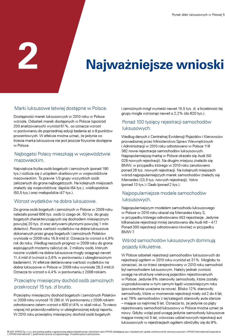 W efekcie można uznać, że jedynie co trzecia marka luksusowa nie jest jeszcze fizycznie dostępna w Polsce. Najbogatsi Polacy mieszkają w województwie mazowieckim.