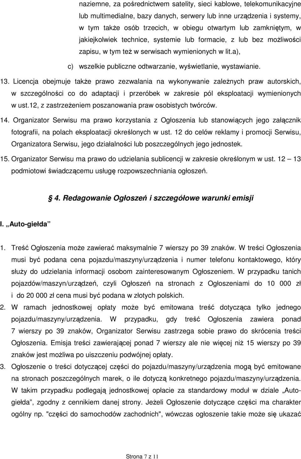 Licencja obejmuje takŝe prawo zezwalania na wykonywanie zaleŝnych praw autorskich, w szczególności co do adaptacji i przeróbek w zakresie pól eksploatacji wymienionych w ust.