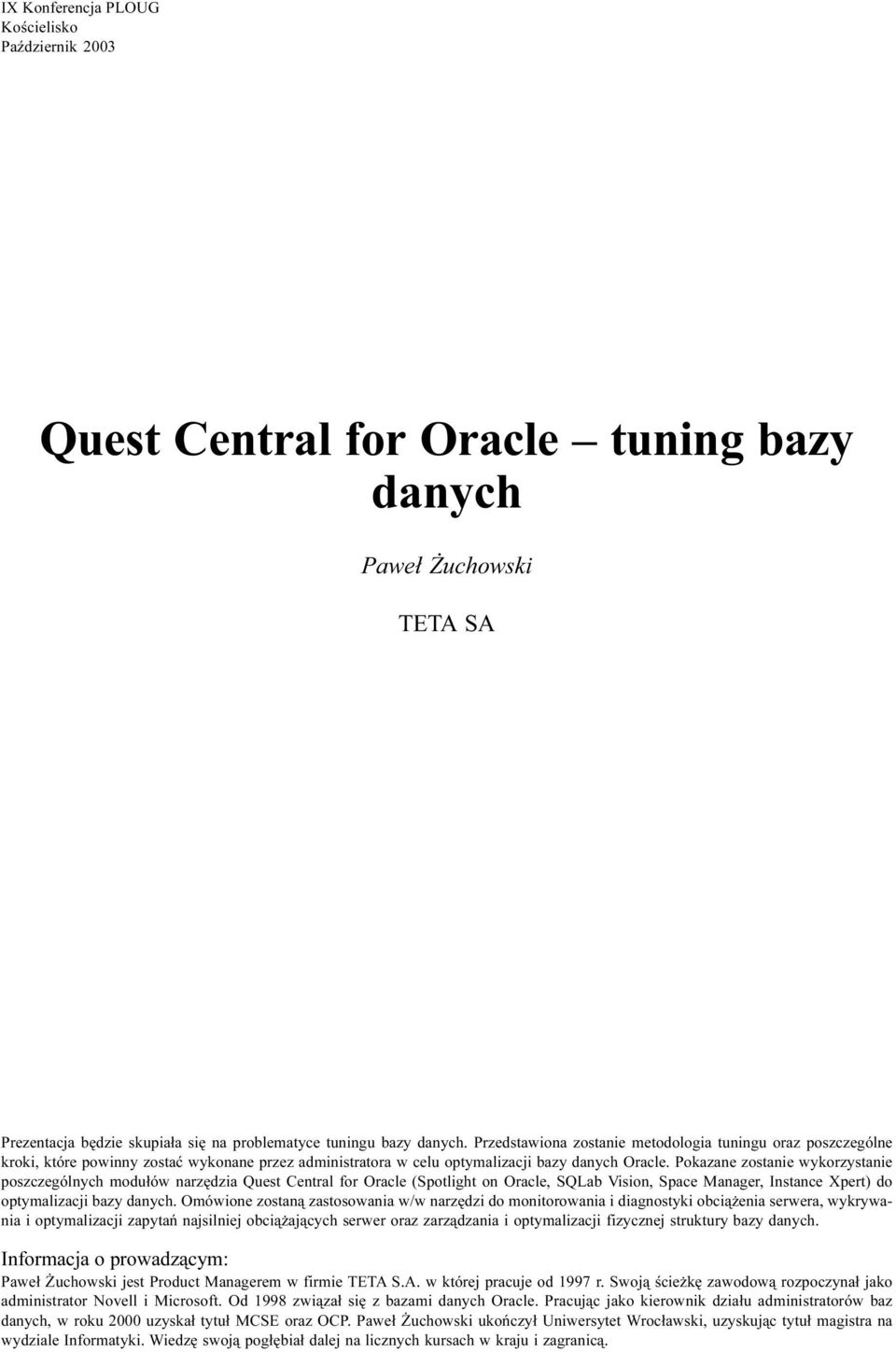 Pokazane zostanie wykorzystanie poszczególnych modu³ów narzêdzia Quest Central for Oracle (Spotlight on Oracle, SQLab Vision, Space Manager, Instance Xpert) do optymalizacji bazy danych.