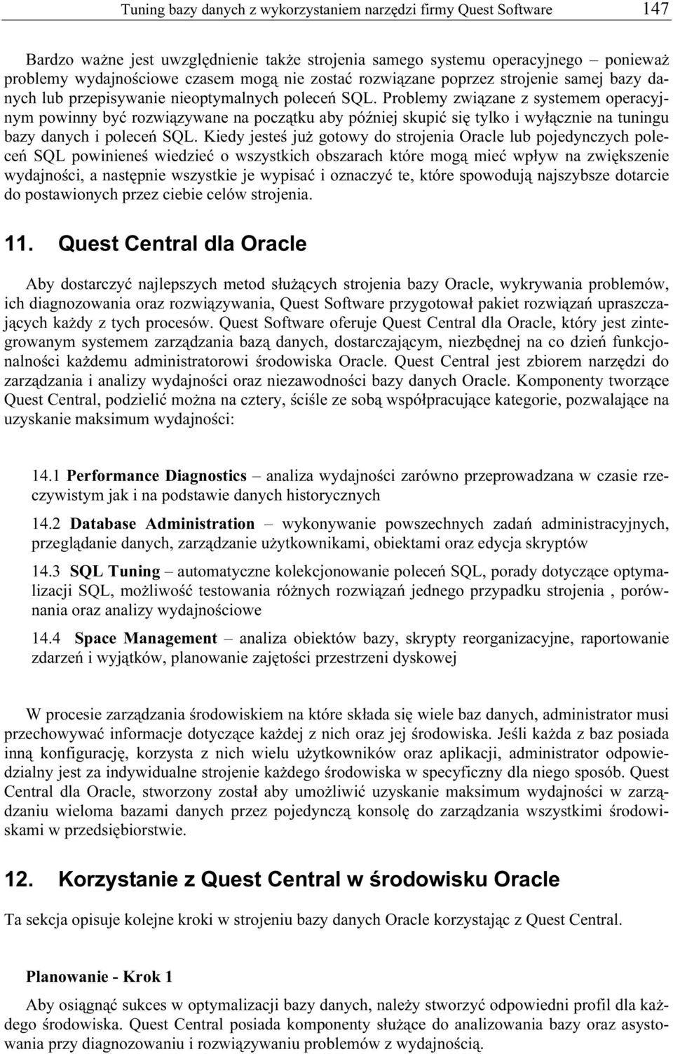 Problemy związane z systemem operacyjnym powinny być rozwiązywane na początku aby później skupić się tylko i wyłącznie na tuningu bazy danych i poleceń SQL.