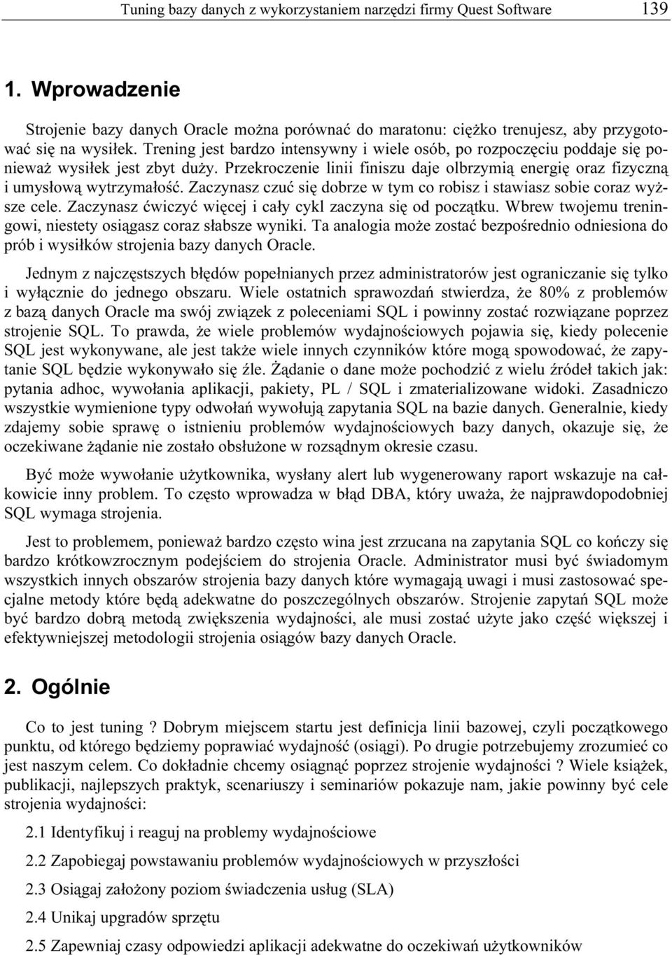 Zaczynasz czuć się dobrze w tym co robisz i stawiasz sobie coraz wyższe cele. Zaczynasz ćwiczyć więcej i cały cykl zaczyna się od początku.