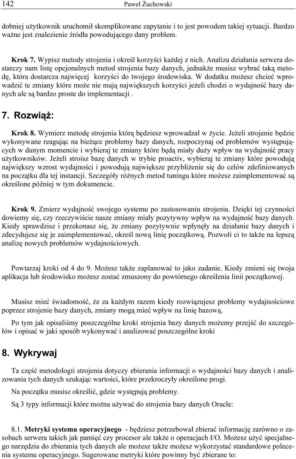 Analiza działania serwera dostarczy nam listę opcjonalnych metod strojenia bazy danych, jednakże musisz wybrać taką metodę, która dostarcza najwięcej korzyści do twojego środowiska.