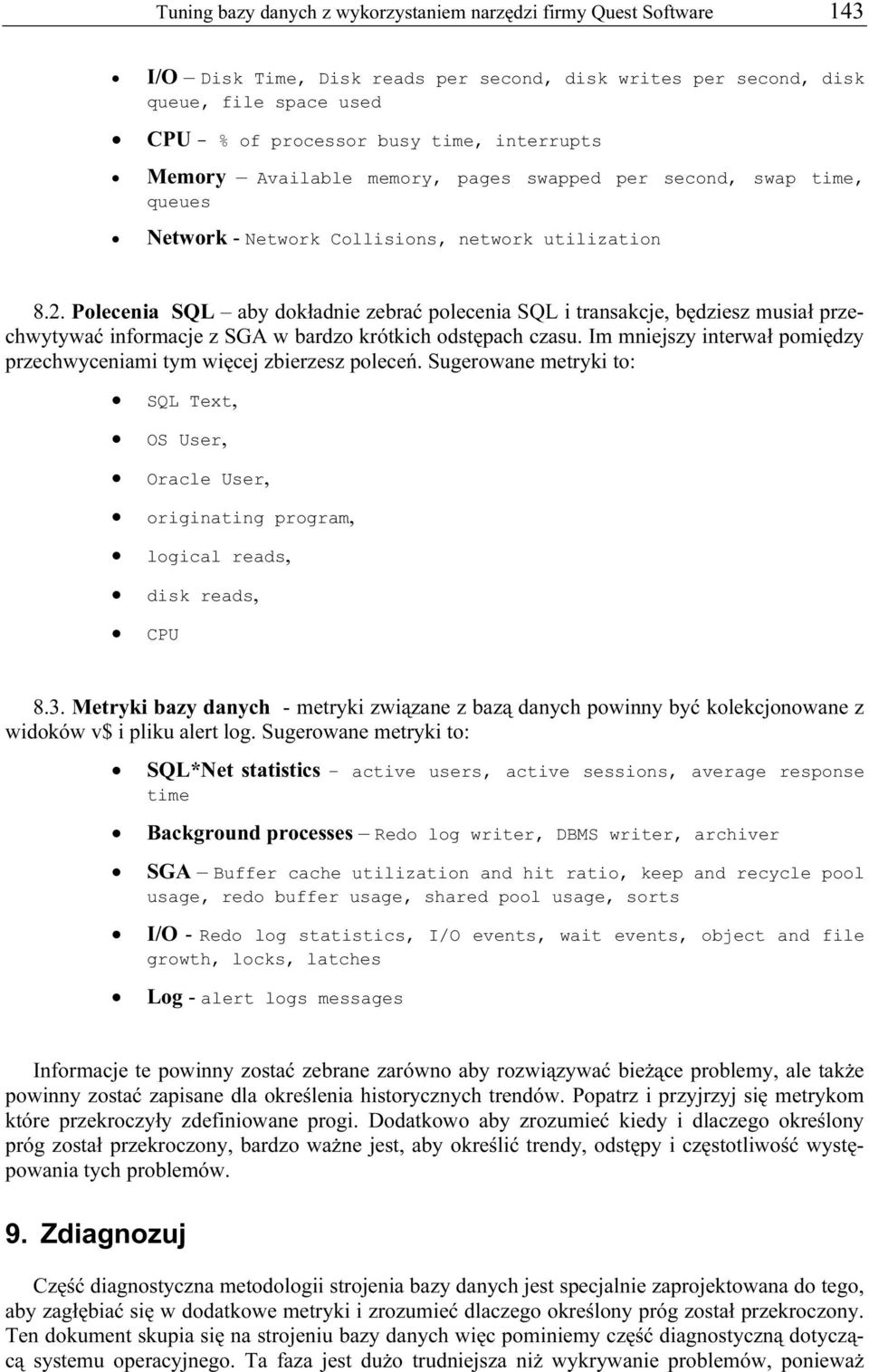 Polecenia SQL aby dokładnie zebrać polecenia SQL i transakcje, będziesz musiał przechwytywać informacje z SGA w bardzo krótkich odstępach czasu.