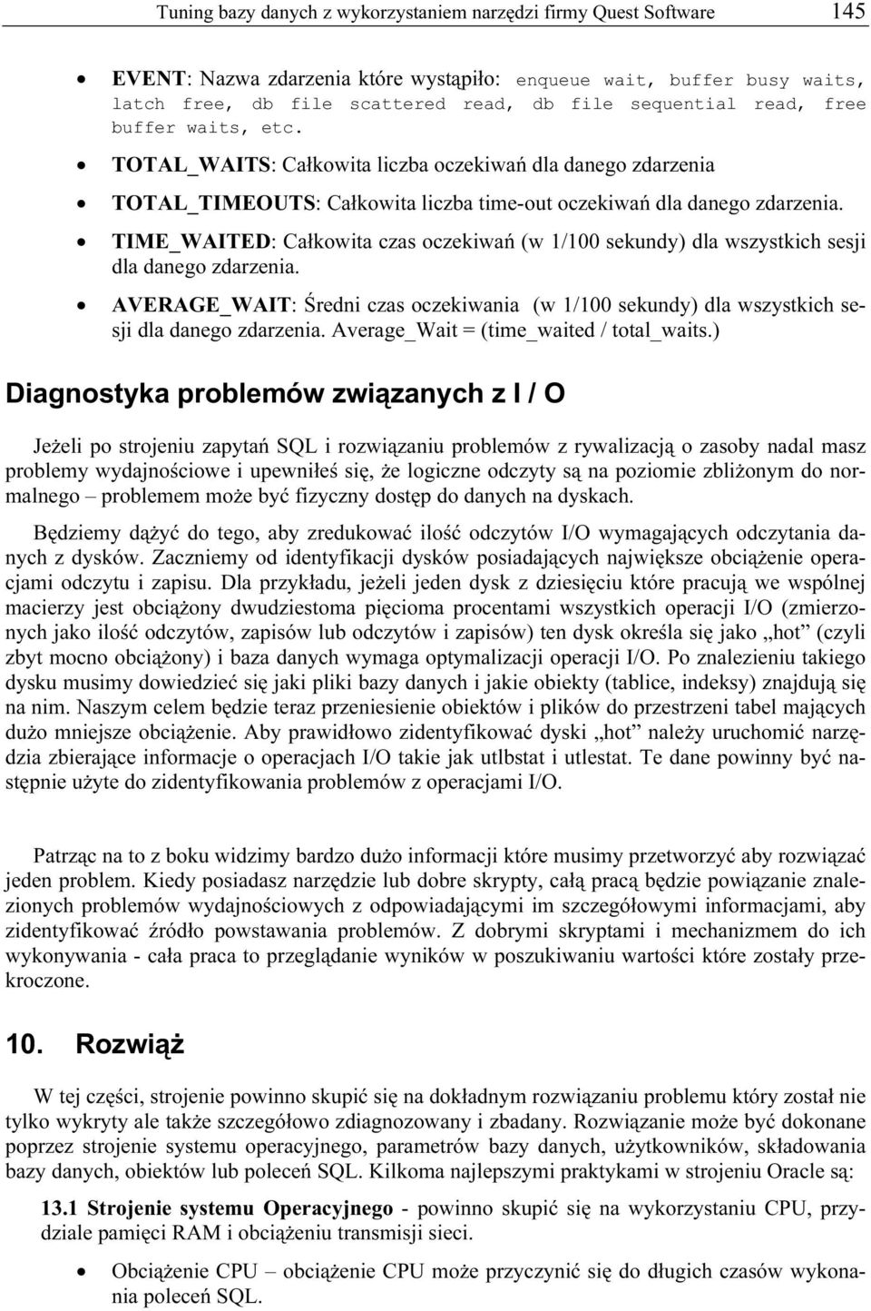 TIME_WAITED: Całkowita czas oczekiwań (w 1/100 sekundy) dla wszystkich sesji dla danego zdarzenia. AVERAGE_WAIT: Średni czas oczekiwania (w 1/100 sekundy) dla wszystkich sesji dla danego zdarzenia.