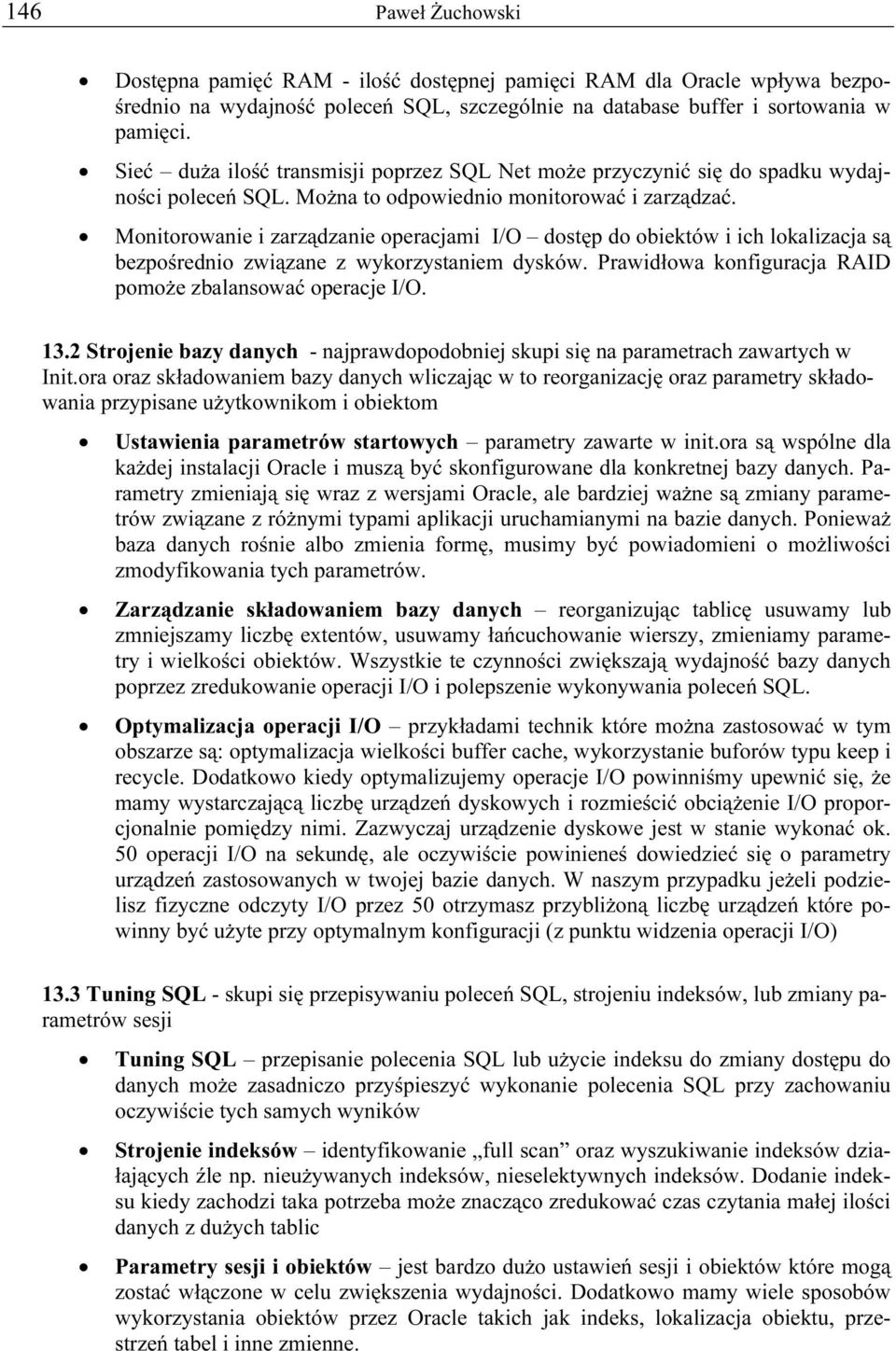 Monitorowanie i zarządzanie operacjami I/O dostęp do obiektów i ich lokalizacja są bezpośrednio związane z wykorzystaniem dysków. Prawidłowa konfiguracja RAID pomoże zbalansować operacje I/O. 13.