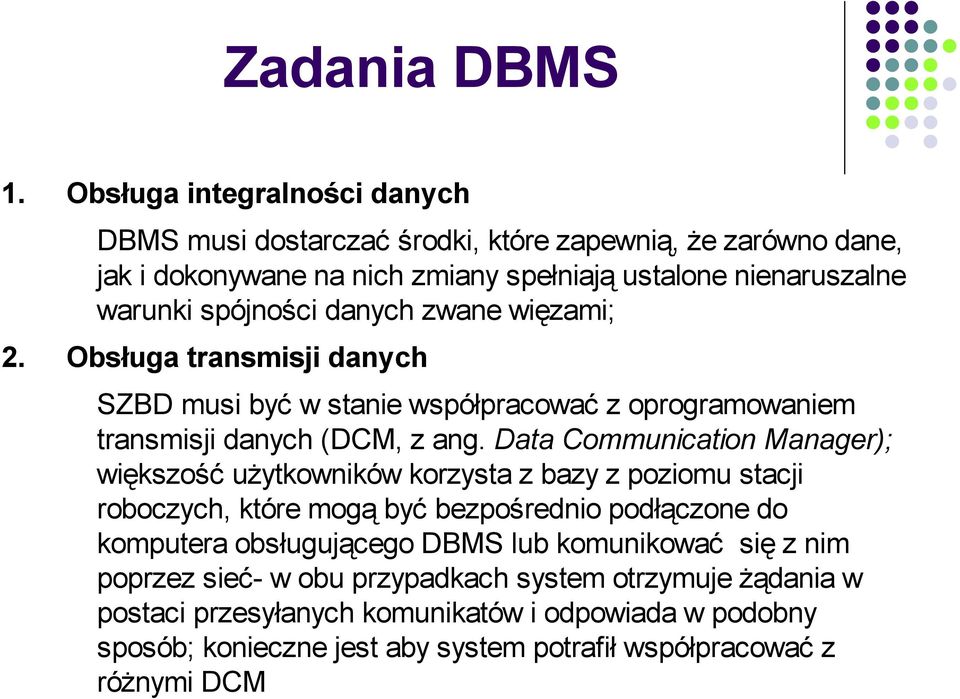 danych zwane więzami; 2. Obsługa transmisji danych SZBD musi być w stanie współpracować z oprogramowaniem transmisji danych (DCM, z ang.