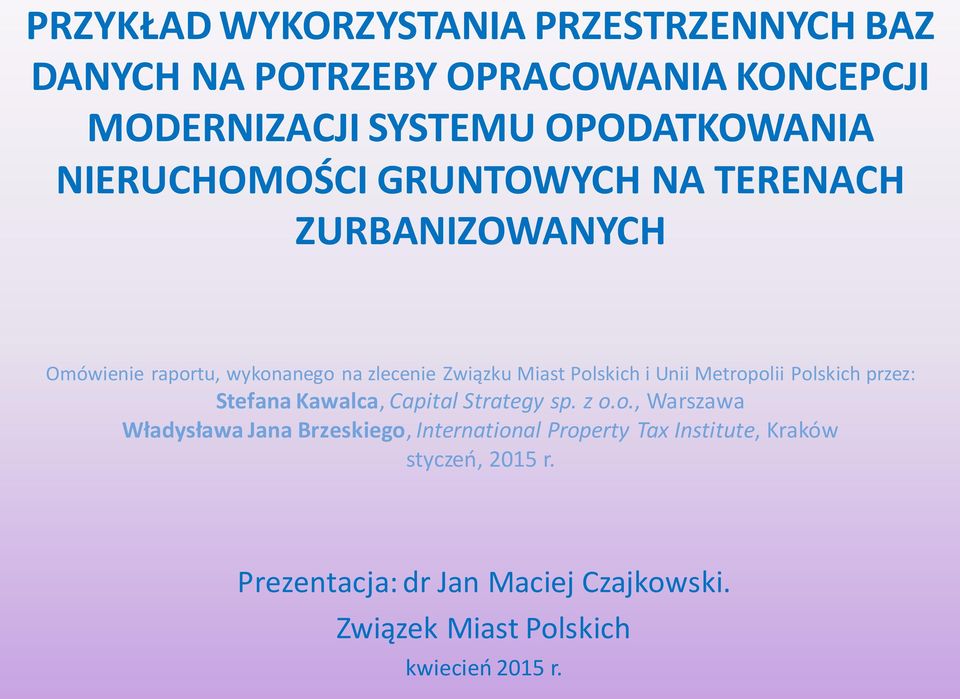 Unii Metropolii Polskich przez: Stefana Kawalca, Capital Strategy sp. z o.o., Warszawa Władysława Jana Brzeskiego, International Property Tax Institute, Kraków styczeń, 2015 r.