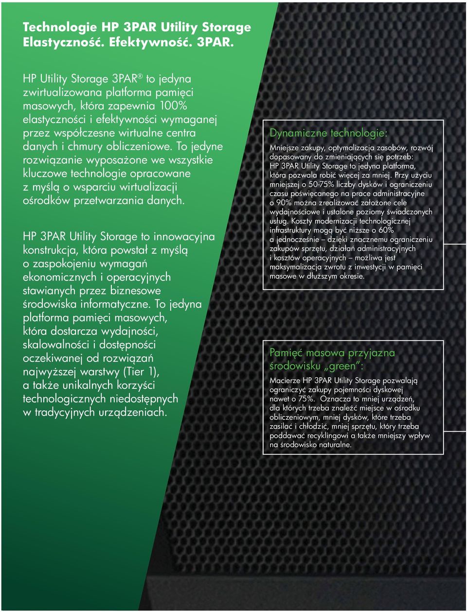 HP Utility Storage 3PAR to jedyna zwirtualizowana platforma pamięci masowych, która zapewnia 100% elastyczności i efektywności wymaganej przez współczesne wirtualne centra danych i chmury