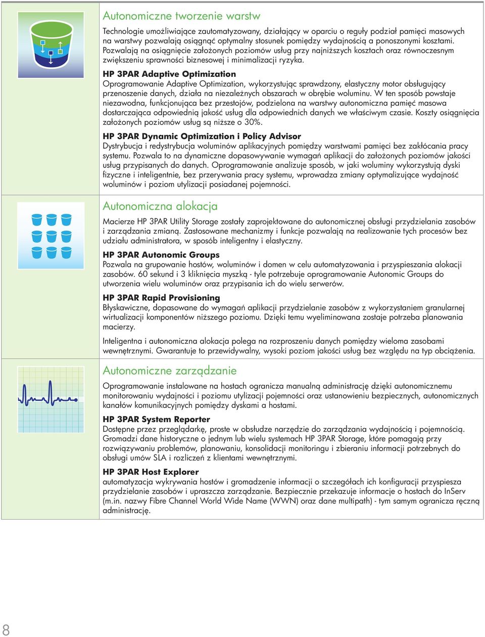 HP 3PAR Adaptive Optimization Oprogramowanie Adaptive Optimization, wykorzystując sprawdzony, elastyczny motor obsługujący przenoszenie danych, działa na niezależnych obszarach w obrębie woluminu.