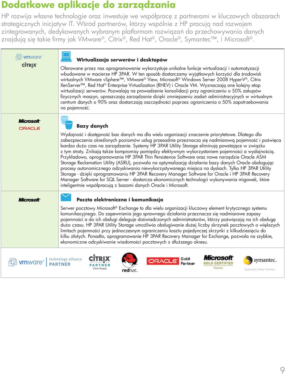 Oracle, Symantec, i Microsoft. Wirtualizacja serwerów i desktopów Oferowane przez nas oprogramowanie wykorzystuje unikalne funkcje wirtualizacji i automatyzacji wbudowane w macierze HP 3PAR.