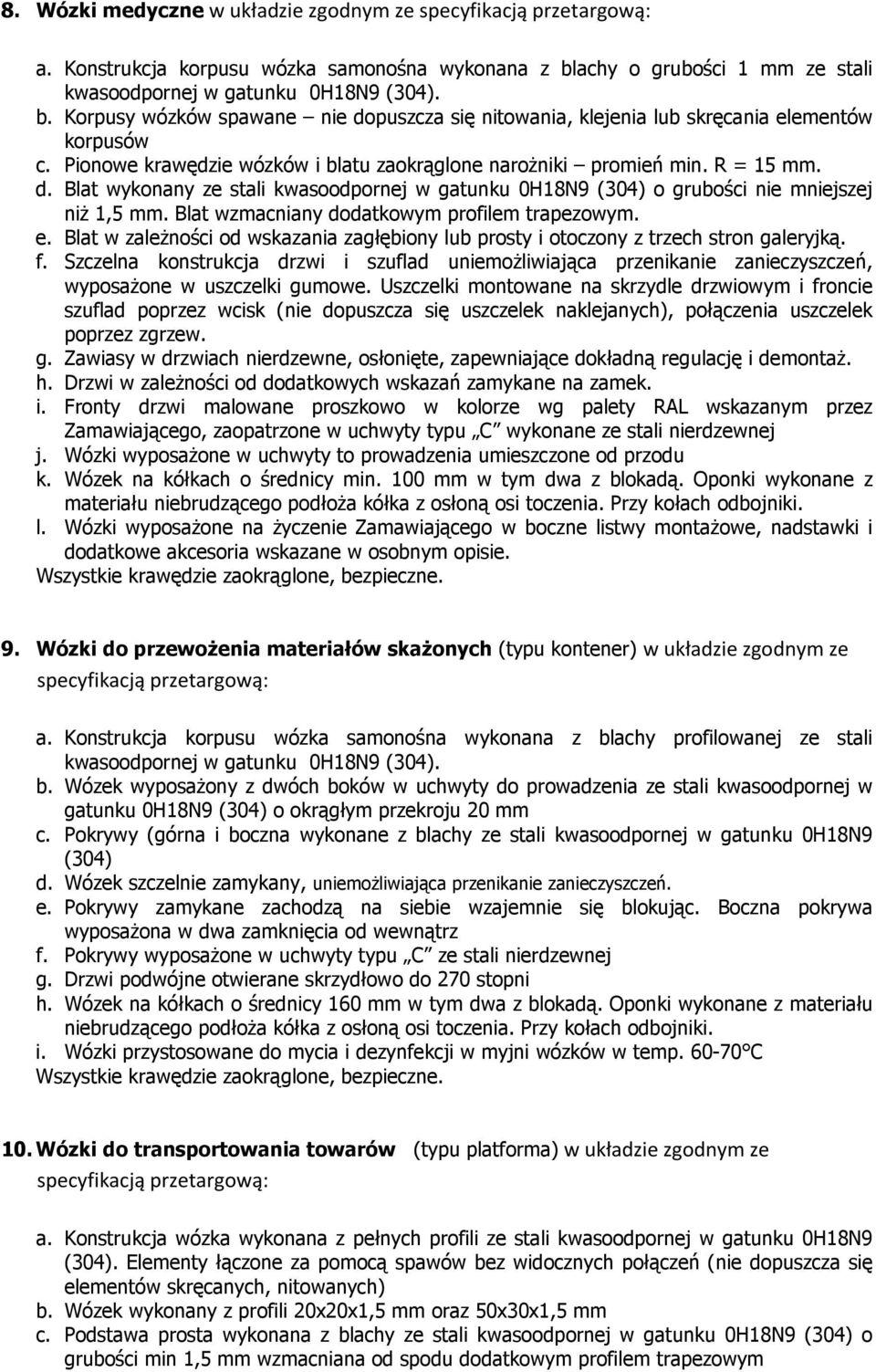 Pionowe krawędzie wózków i blatu zaokrąglone narożniki promień min. R = 15 mm. d. Blat wykonany ze stali kwasoodpornej w gatunku 0H18N9 (304) o grubości nie mniejszej niż 1,5 mm.