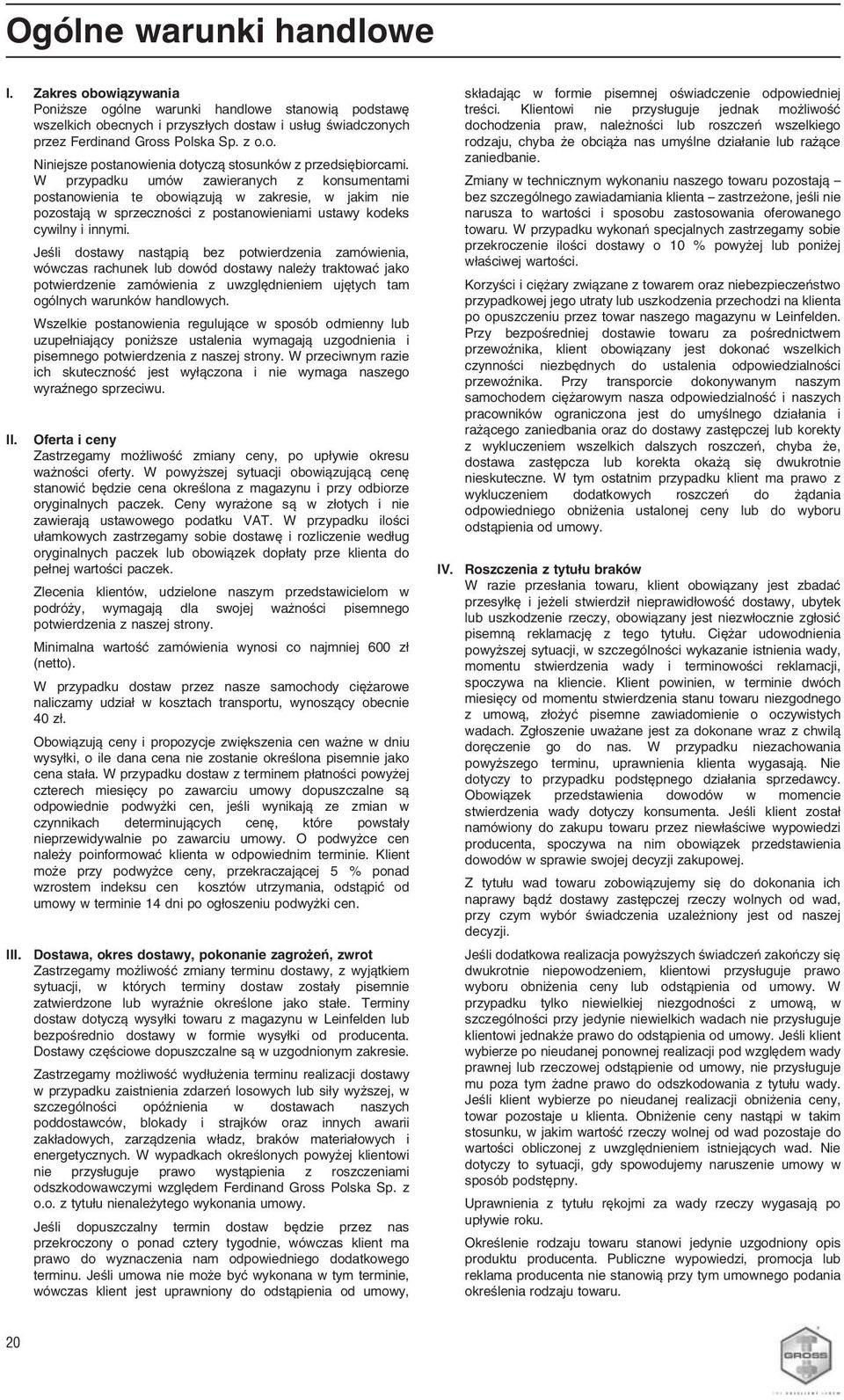 Jeśli dostawy nastąpią bez potwierdzenia zamówienia, wówczas rachunek lub dowód dostawy należy traktować jako potwierdzenie zamówienia z uwzględnieniem ujętych tam ogólnych warunków handlowych.