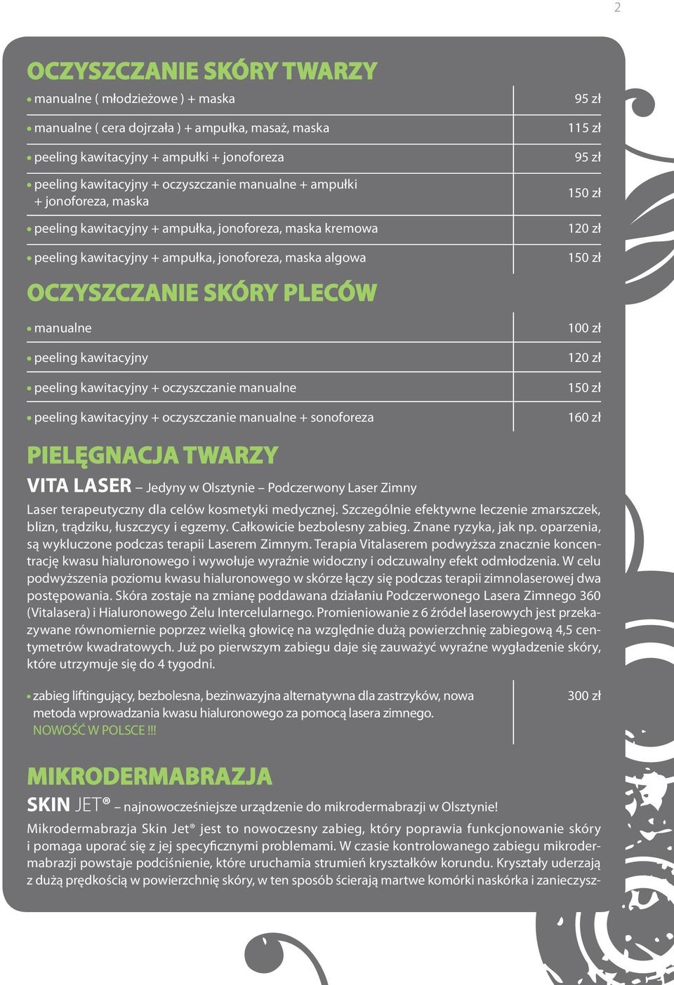 manualne peeling kawitacyjny peeling kawitacyjny + oczyszczanie manualne peeling kawitacyjny + oczyszczanie manualne + sonoforeza 100 zł 120 zł 160 zł PIELĘGNACJA TWARZY VITA LASER Jedyny w Olsztynie