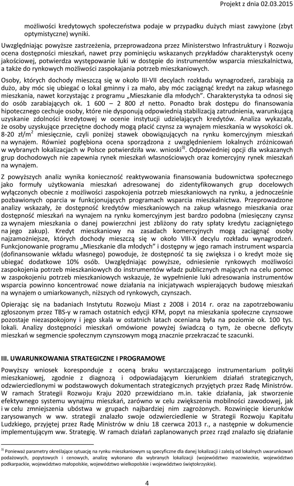 jakościowej, potwierdza występowanie luki w dostępie do instrumentów wsparcia mieszkalnictwa, a także do rynkowych możliwości zaspokajania potrzeb mieszkaniowych.