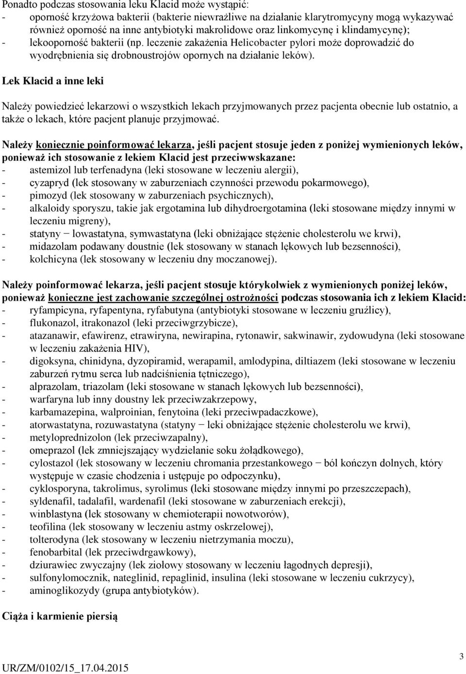 Lek Klacid a inne leki Należy powiedzieć lekarzowi o wszystkich lekach przyjmowanych przez pacjenta obecnie lub ostatnio, a także o lekach, które pacjent planuje przyjmować.