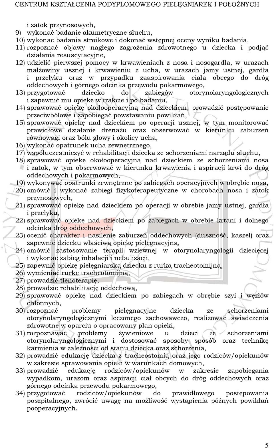 przypadku zaaspirowania ciała obcego do dróg oddechowych i górnego odcinka przewodu pokarmowego, 13) przygotować dziecko do zabiegów otorynolaryngologicznych i zapewnić mu opiekę w trakcie i po