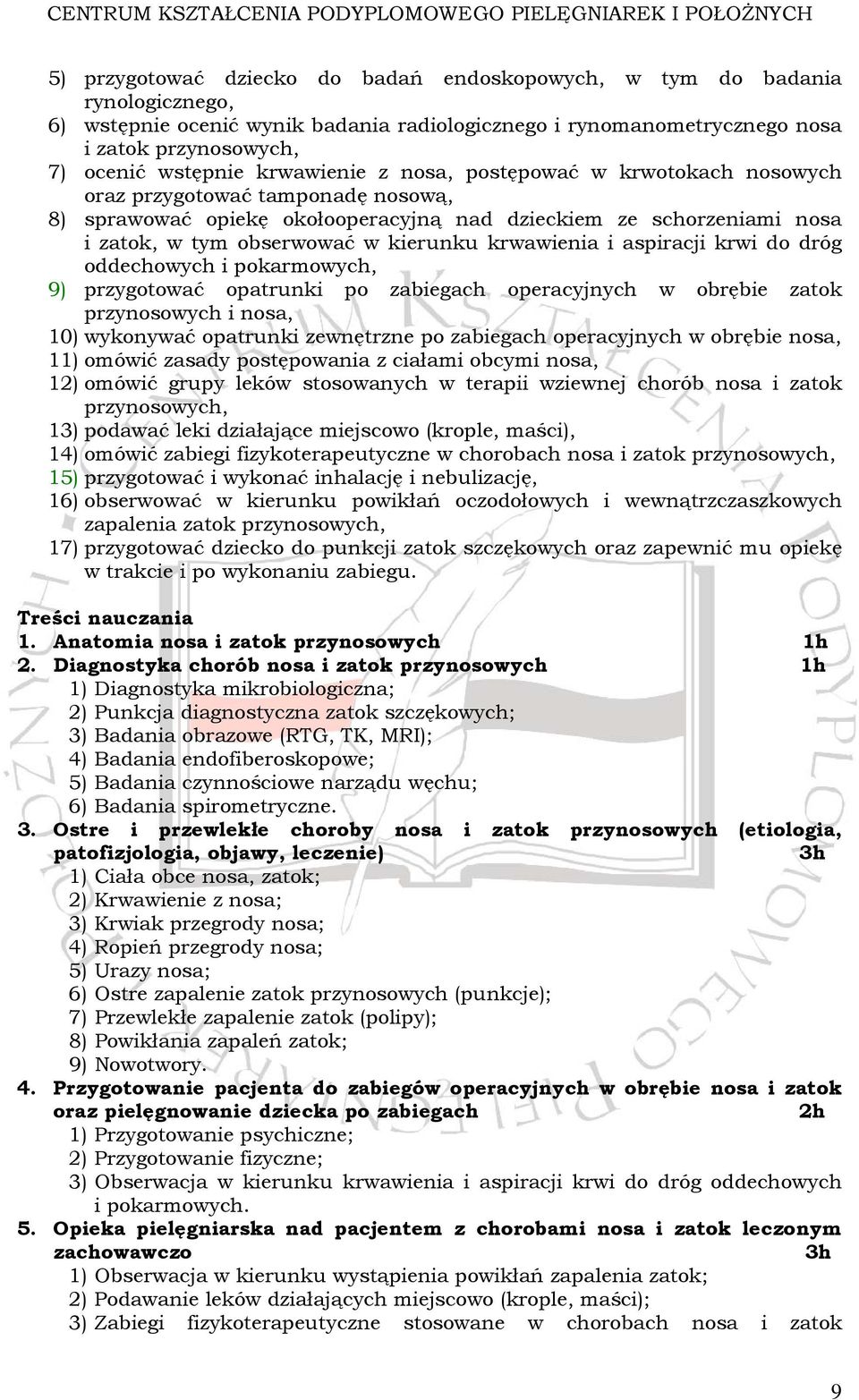 krwawienia i aspiracji krwi do dróg oddechowych i pokarmowych, 9) przygotować opatrunki po zabiegach operacyjnych w obrębie zatok przynosowych i nosa, 10) wykonywać opatrunki zewnętrzne po zabiegach