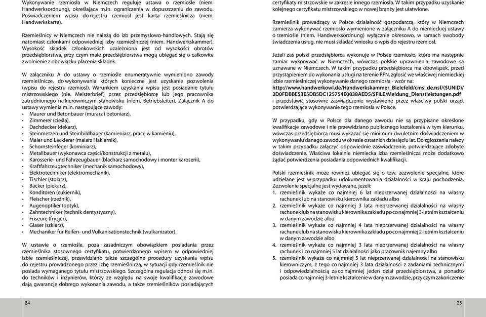 Stają się natomiast członkami odpowiedniej izby rzemieślniczej (niem. Handwerkskammer).