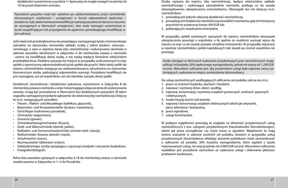 Gdy udokumentowane kwalifikacje wykazują zasadnicze różnice w stosunku do wymaganych w Niemczech umiejętności, izba może wymagać uczestnictwa w kursie uzupełniającym lub przystąpienia do egzaminu