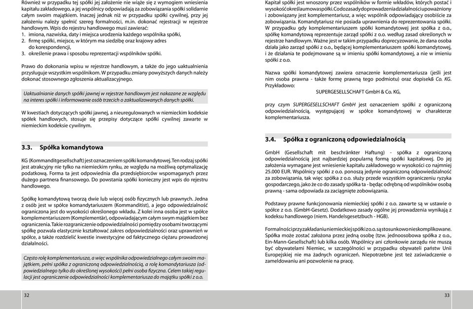 imiona, nazwiska, daty i miejsca urodzenia każdego wspólnika spółki, 2. firmę spółki, miejsce, w którym ma siedzibę oraz krajowy adres do korespondencji, 3.