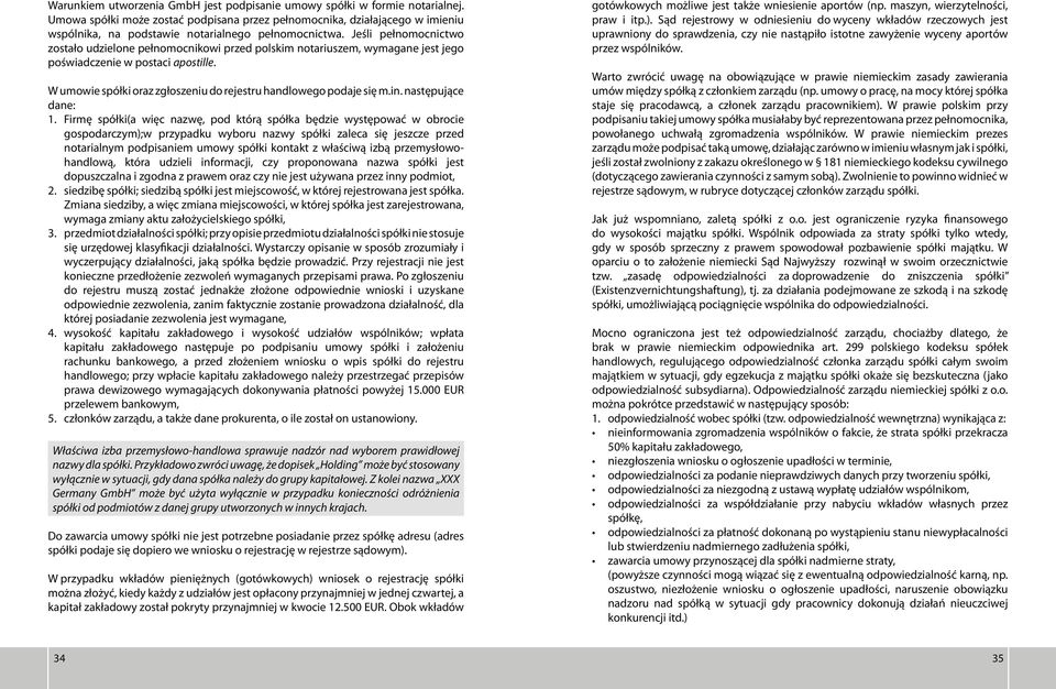 Jeśli pełnomocnictwo zostało udzielone pełnomocnikowi przed polskim notariuszem, wymagane jest jego poświadczenie w postaci apostille.