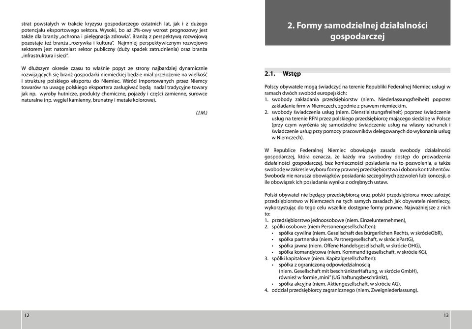 Najmniej perspektywicznym rozwojowo sektorem jest natomiast sektor publiczny (duży spadek zatrudnienia) oraz branża infrastruktura i sieci.