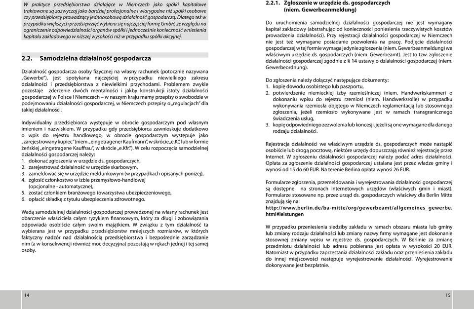Dlatego też w przypadku większych przedsięwzięć wybiera się najczęściej formę GmbH, ze względu na ograniczenie odpowiedzialności organów spółki i jednocześnie konieczność wniesienia kapitału