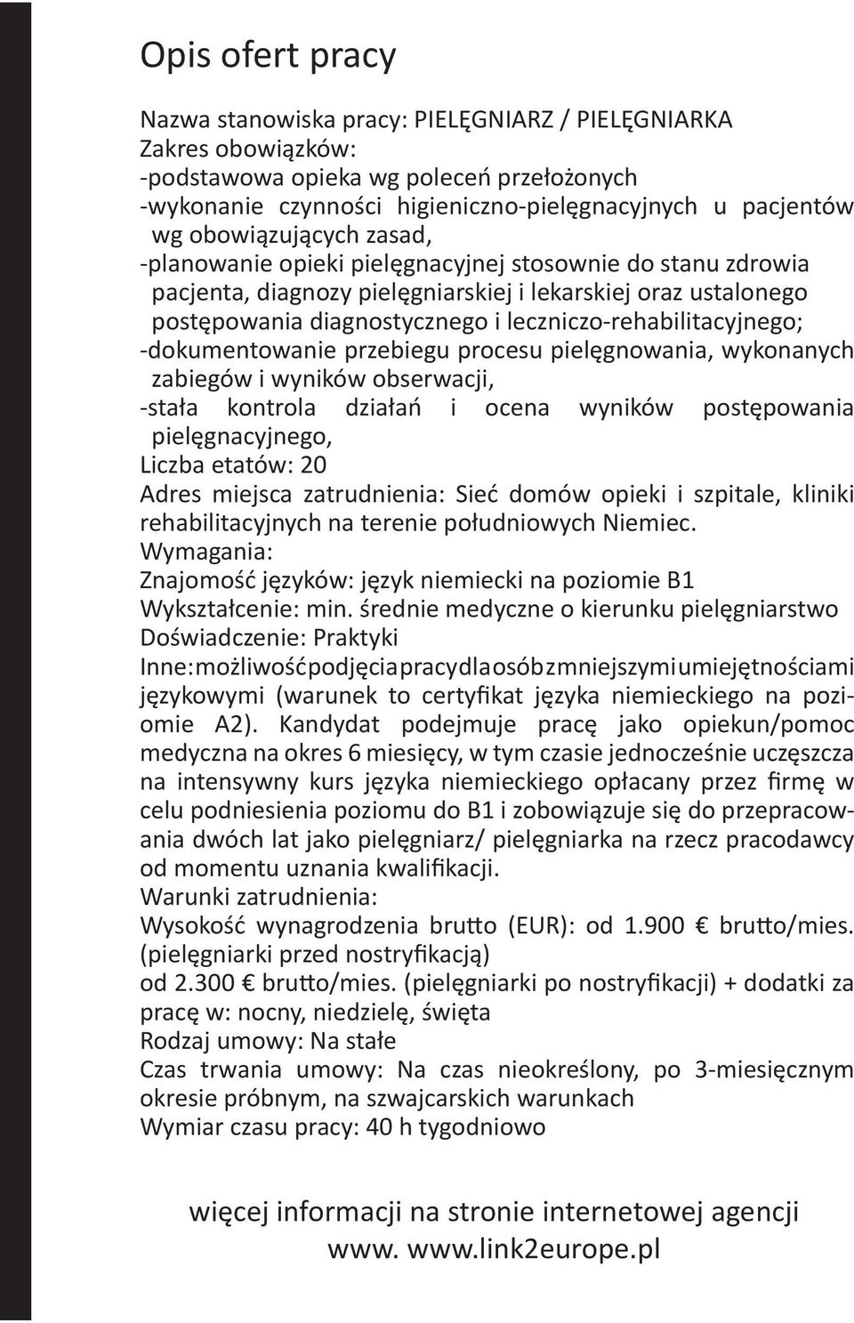 stosownie do stanu zdrowia pacjenta, diagnozy pielęgniarskiej i lekarskiej oraz ustalonego postępowania diagnostycznego i leczniczo-rehabilitacyjnego; -dokumentowanie przebiegu procesu pielęgnowania,