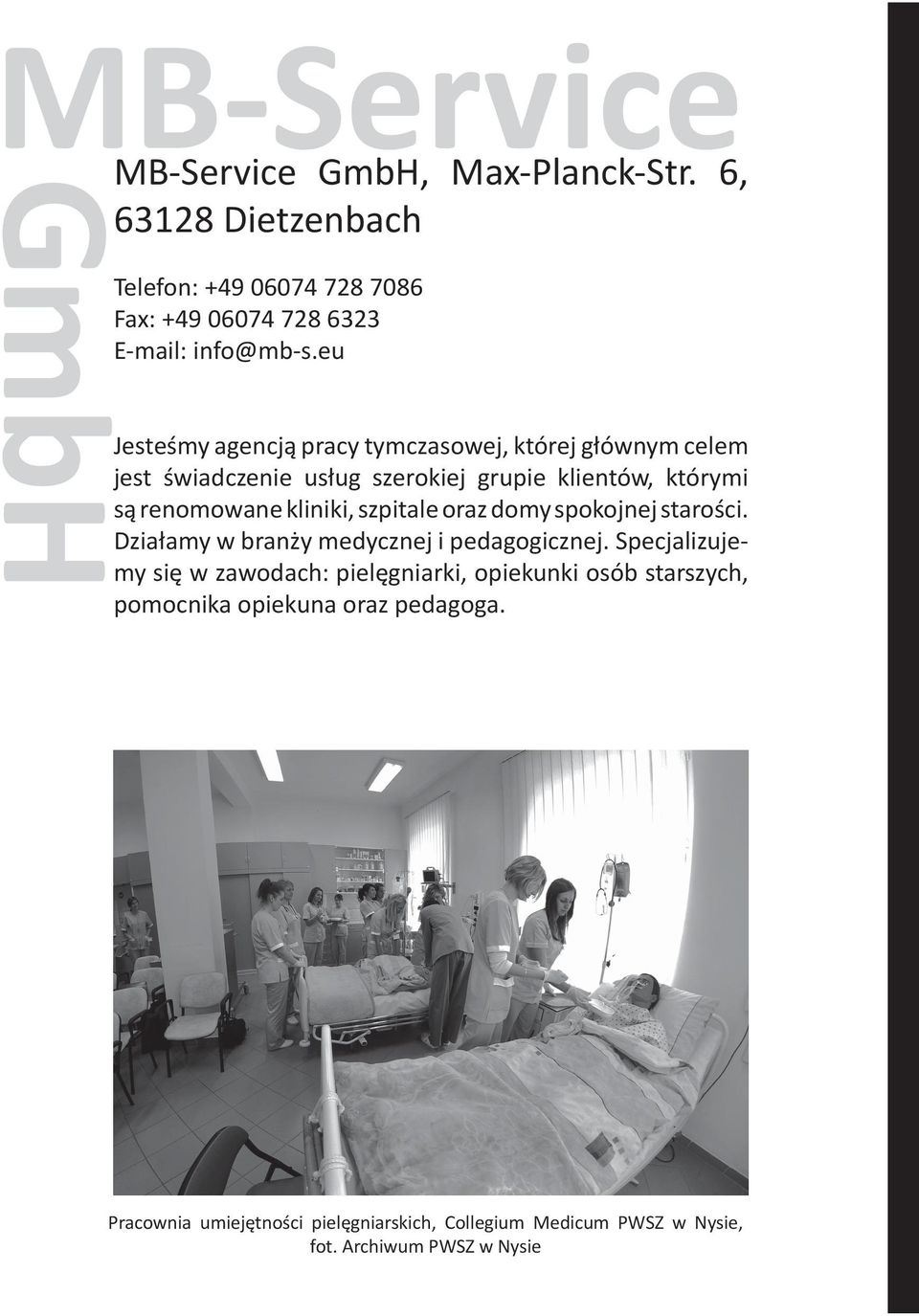 szpitale oraz domy spokojnej starości. Działamy w branży medycznej i pedagogicznej.