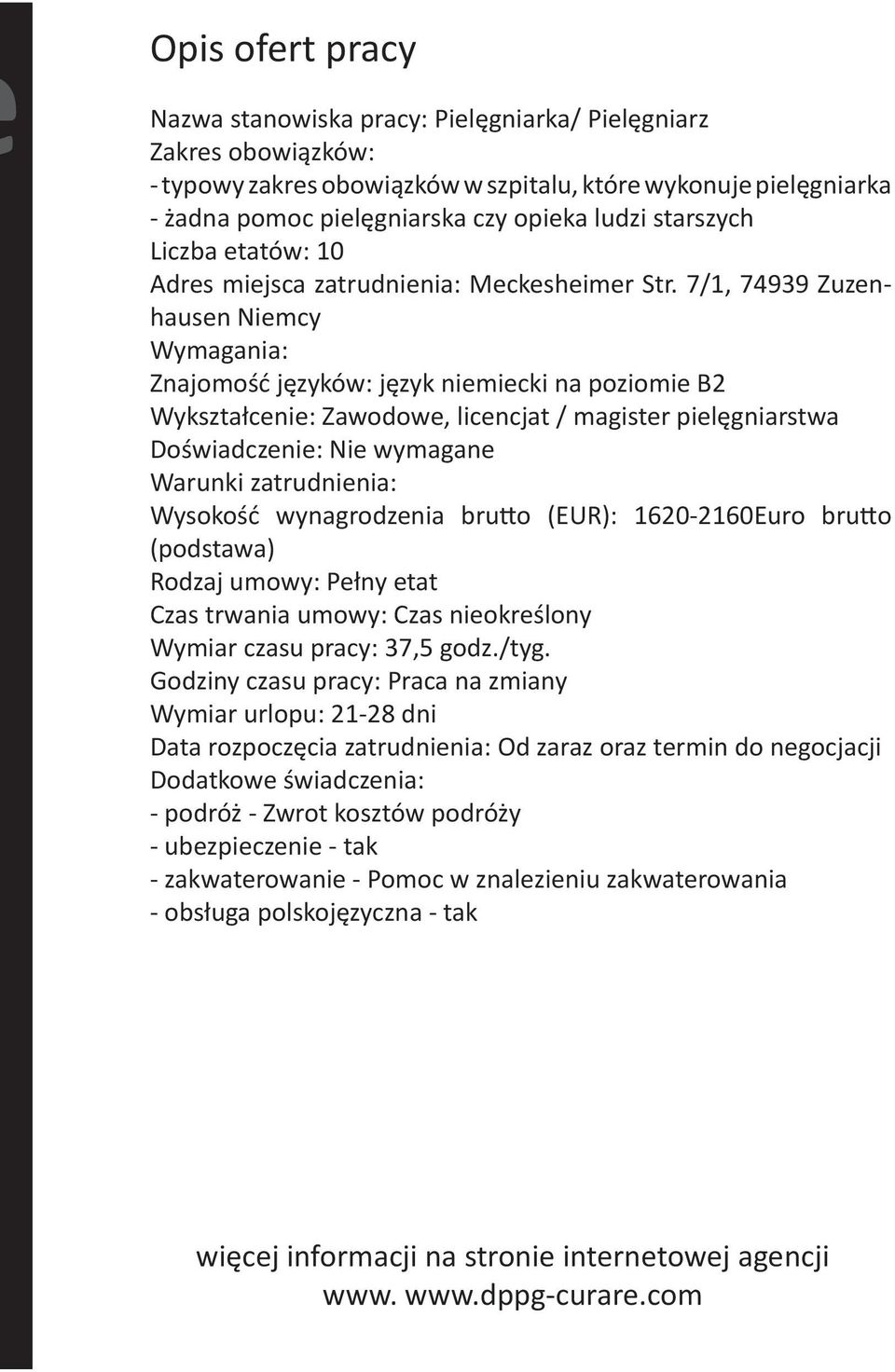 7/1, 74939 Zuzenhausen Niemcy Wymagania: Znajomość języków: język niemiecki na poziomie B2 Wykształcenie: Zawodowe, licencjat / magister pielęgniarstwa Doświadczenie: Nie wymagane Warunki