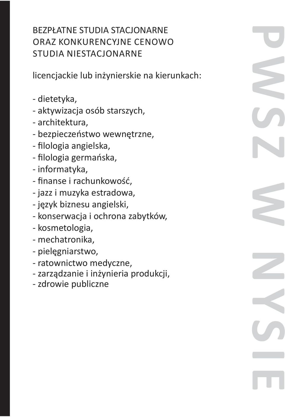 - informatyka, - finanse i rachunkowość, - jazz i muzyka estradowa, - język biznesu angielski, - konserwacja i ochrona zabytków, -