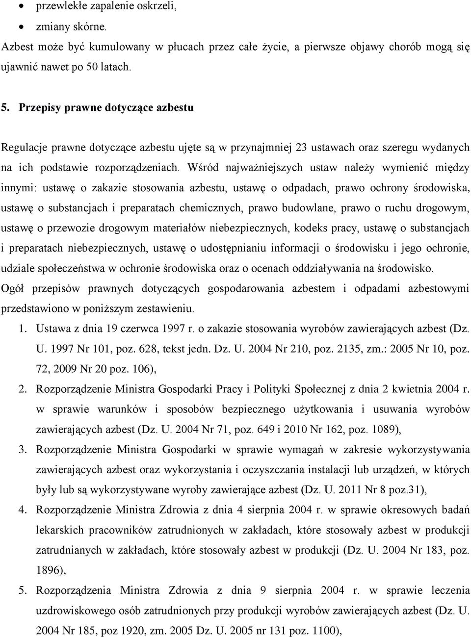 Wśród najważniejszych ustaw należy wymienić między innymi: ustawę o zakazie stosowania azbestu, ustawę o odpadach, prawo ochrony środowiska, ustawę o substancjach i preparatach chemicznych, prawo