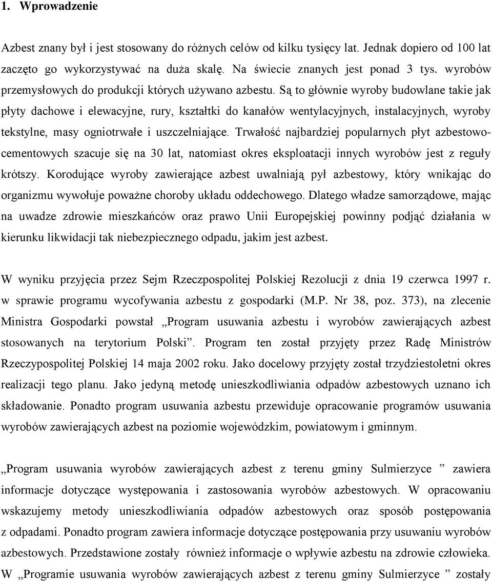 Są to głównie wyroby budowlane takie jak płyty dachowe i elewacyjne, rury, kształtki do kanałów wentylacyjnych, instalacyjnych, wyroby tekstylne, masy ogniotrwałe i uszczelniające.