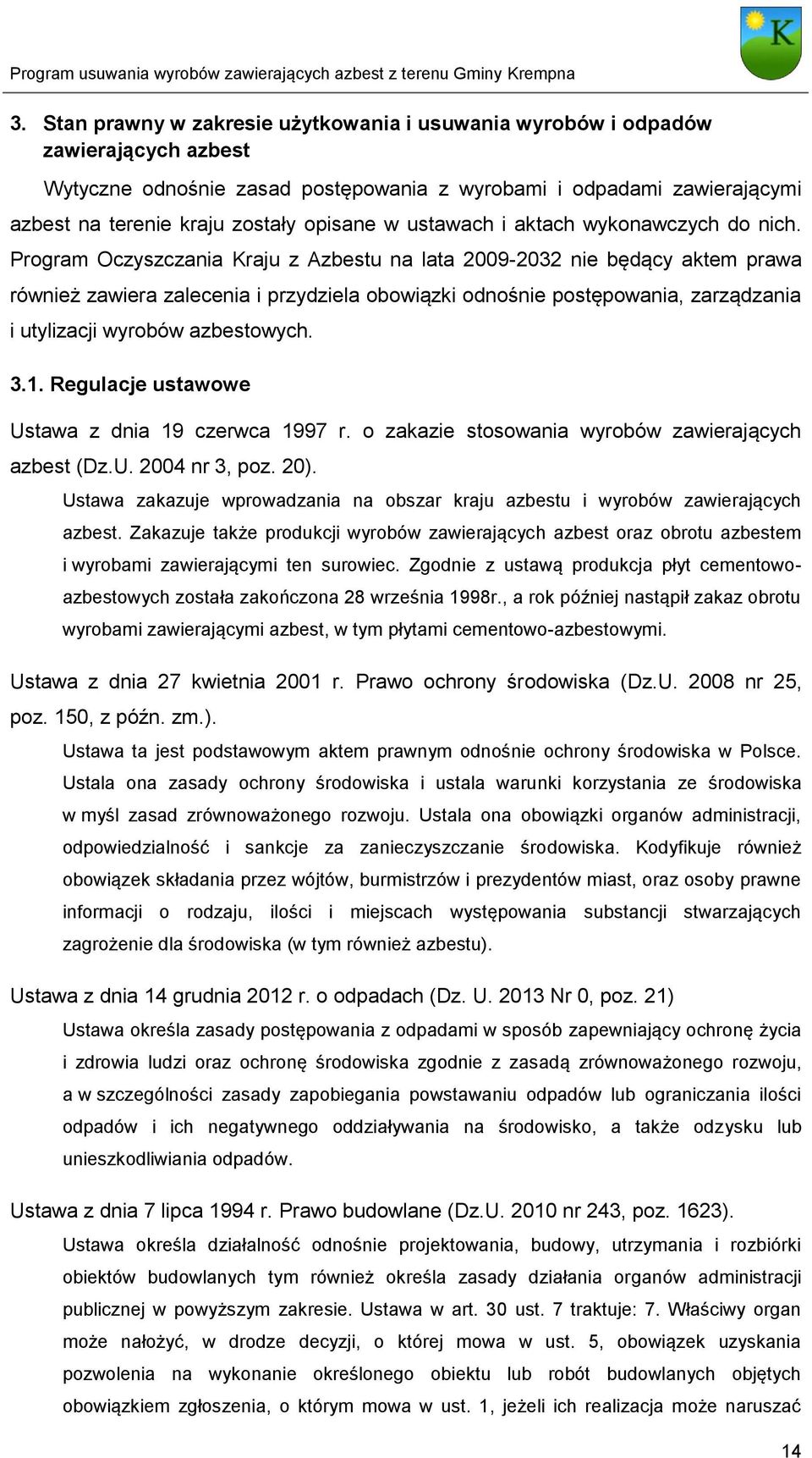 Program Oczyszczania Kraju z Azbestu na lata 2009-2032 nie będący aktem prawa również zawiera zalecenia i przydziela obowiązki odnośnie postępowania, zarządzania i utylizacji wyrobów azbestowych. 3.1.