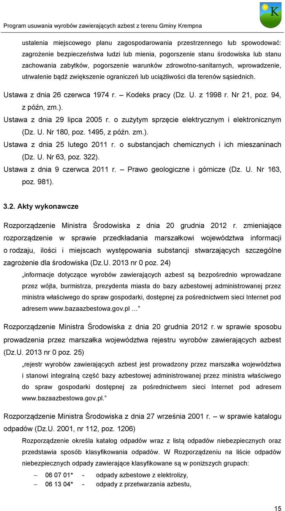 Nr 21, poz. 94, z późn, zm.). Ustawa z dnia 29 lipca 2005 r. o zużytym sprzęcie elektrycznym i elektronicznym (Dz. U. Nr 180, poz. 1495, z późn. zm.). Ustawa z dnia 25 lutego 2011 r.