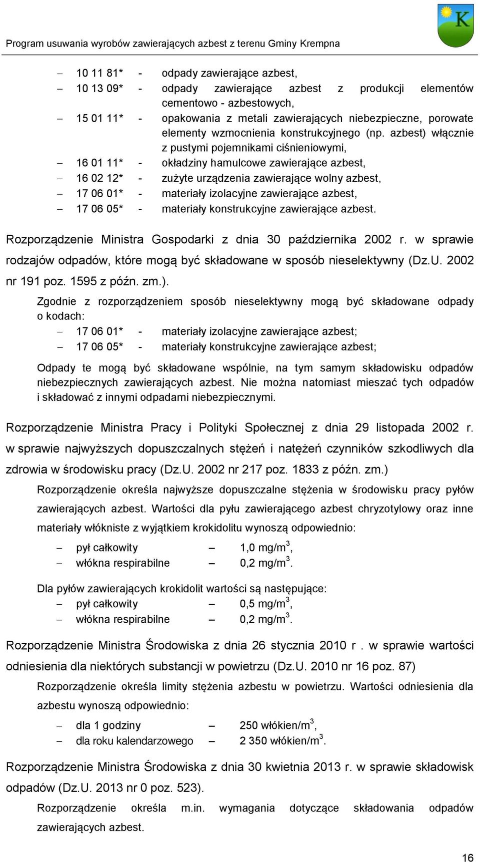 azbest) włącznie z pustymi pojemnikami ciśnieniowymi, 16 01 11* - okładziny hamulcowe zawierające azbest, 16 02 12* - zużyte urządzenia zawierające wolny azbest, 17 06 01* - materiały izolacyjne
