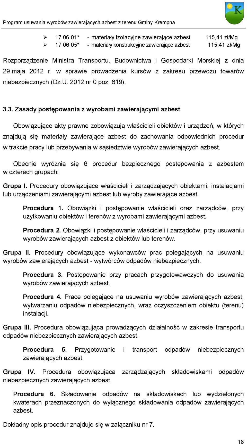 3. Zasady postępowania z wyrobami zawierającymi azbest Obowiązujące akty prawne zobowiązują właścicieli obiektów i urządzeń, w których znajdują się materiały zawierające azbest do zachowania