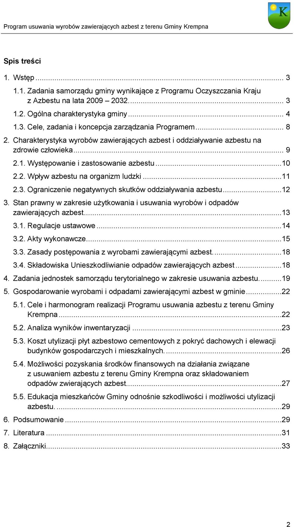 Ograniczenie negatywnych skutków oddziaływania azbestu...12 3. Stan prawny w zakresie użytkowania i usuwania wyrobów i odpadów zawierających azbest...13 3.1. Regulacje ustawowe...14 3.2. Akty wykonawcze.