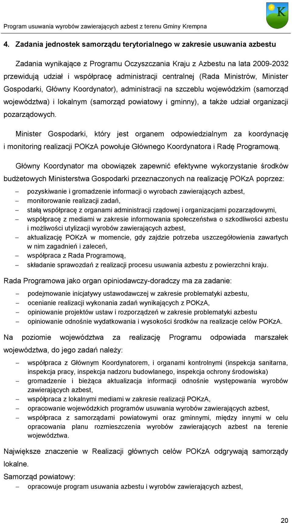 pozarządowych. Minister Gospodarki, który jest organem odpowiedzialnym za koordynację i monitoring realizacji POKzA powołuje Głównego Koordynatora i Radę Programową.