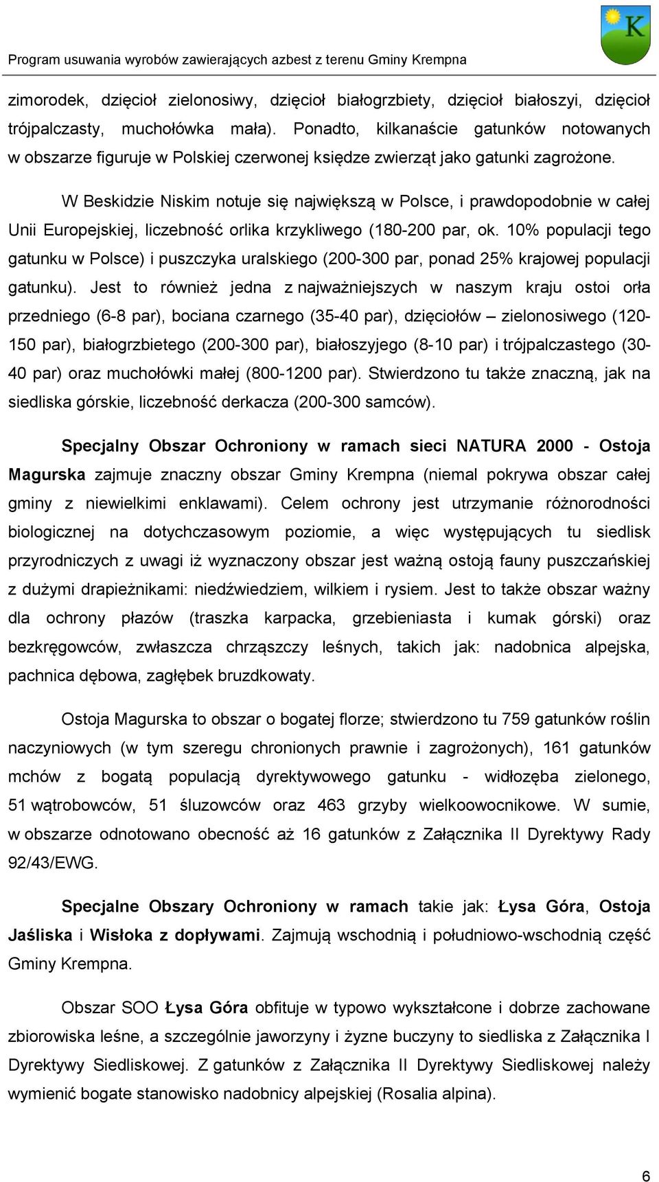 W Beskidzie Niskim notuje się największą w Polsce, i prawdopodobnie w całej Unii Europejskiej, liczebność orlika krzykliwego (180-200 par, ok.