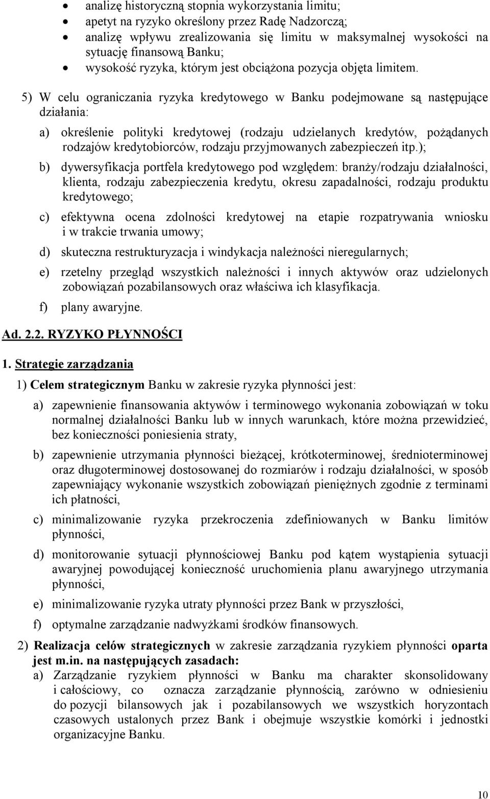 5) W celu ograniczania ryzyka kredytowego w Banku podejmowane są następujące działania: a) określenie polityki kredytowej (rodzaju udzielanych kredytów, pożądanych rodzajów kredytobiorców, rodzaju