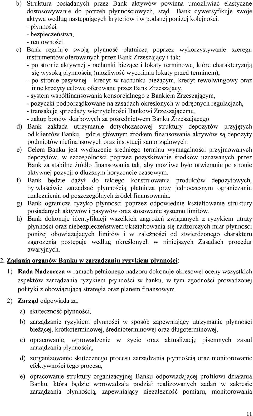 c) Bank reguluje swoją płynność płatniczą poprzez wykorzystywanie szeregu instrumentów oferowanych przez Bank Zrzeszający i tak: - po stronie aktywnej - rachunki bieżące i lokaty terminowe, które